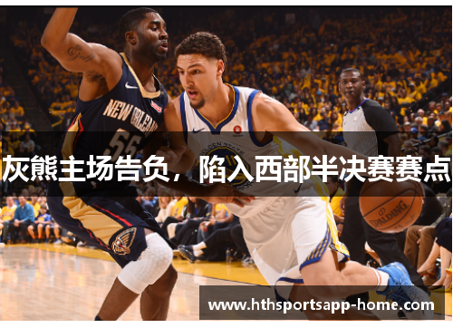 灰熊主场告负，陷入西部半决赛赛点