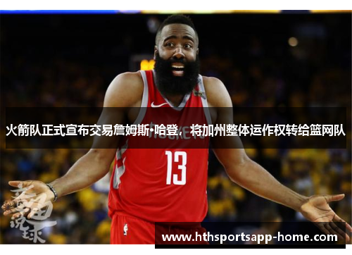 火箭队正式宣布交易詹姆斯·哈登，将加州整体运作权转给篮网队