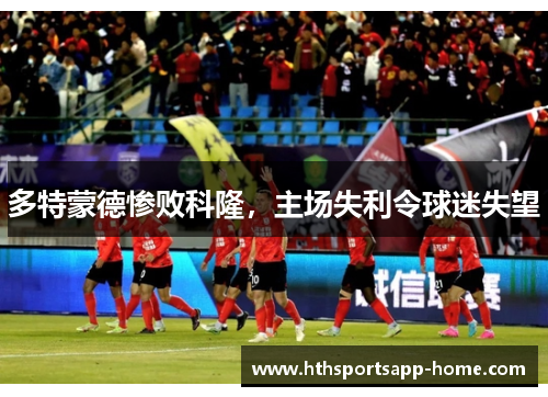多特蒙德惨败科隆，主场失利令球迷失望