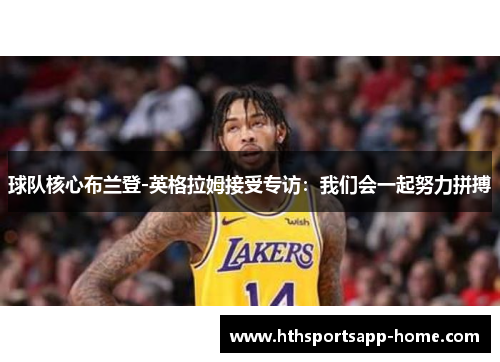 球队核心布兰登-英格拉姆接受专访：我们会一起努力拼搏