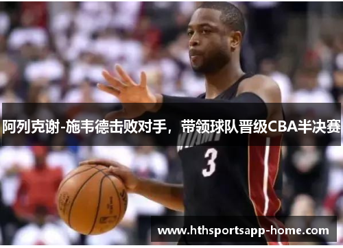 阿列克谢-施韦德击败对手，带领球队晋级CBA半决赛