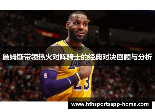 詹姆斯带领热火对阵骑士的经典对决回顾与分析