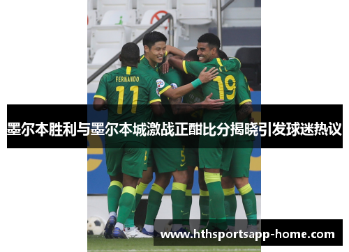 墨尔本胜利与墨尔本城激战正酣比分揭晓引发球迷热议